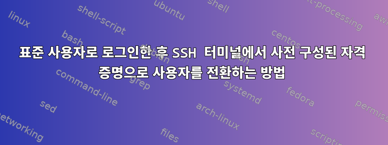 표준 사용자로 로그인한 후 SSH 터미널에서 사전 구성된 자격 증명으로 사용자를 전환하는 방법