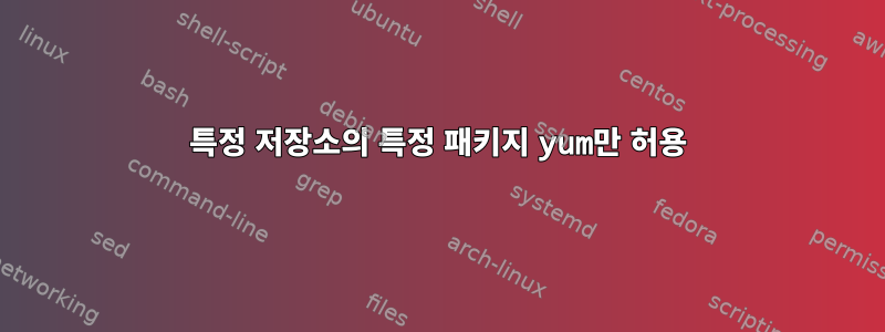 특정 저장소의 특정 패키지 yum만 허용