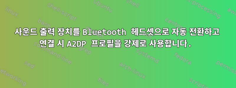 사운드 출력 장치를 Bluetooth 헤드셋으로 자동 전환하고 연결 시 A2DP 프로필을 강제로 사용합니다.