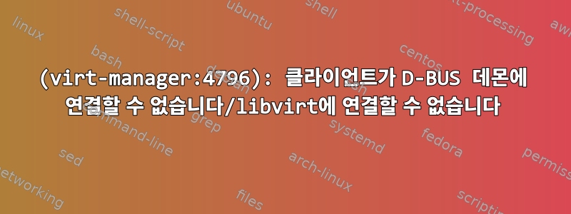 (virt-manager:4796): 클라이언트가 D-BUS 데몬에 연결할 수 없습니다/libvirt에 연결할 수 없습니다