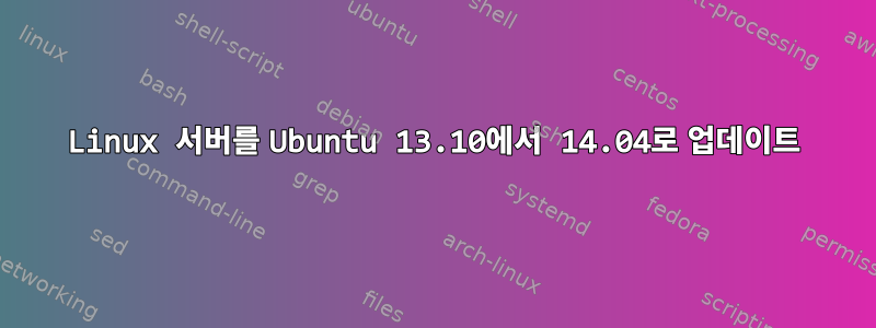 Linux 서버를 Ubuntu 13.10에서 14.04로 업데이트