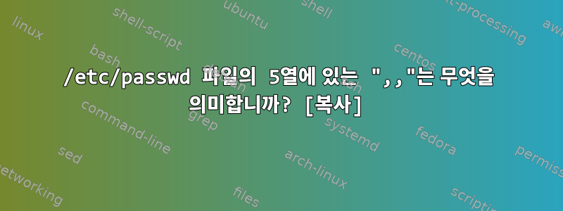 /etc/passwd 파일의 5열에 있는 ",,"는 무엇을 의미합니까? [복사]