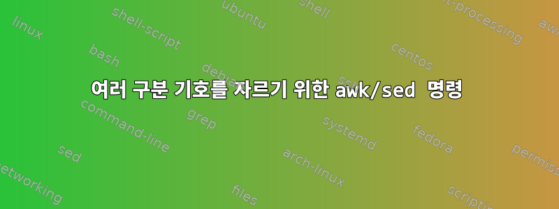 여러 구분 기호를 자르기 위한 awk/sed 명령