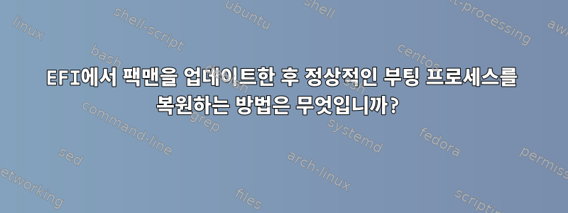 EFI에서 팩맨을 업데이트한 후 정상적인 부팅 프로세스를 복원하는 방법은 무엇입니까?