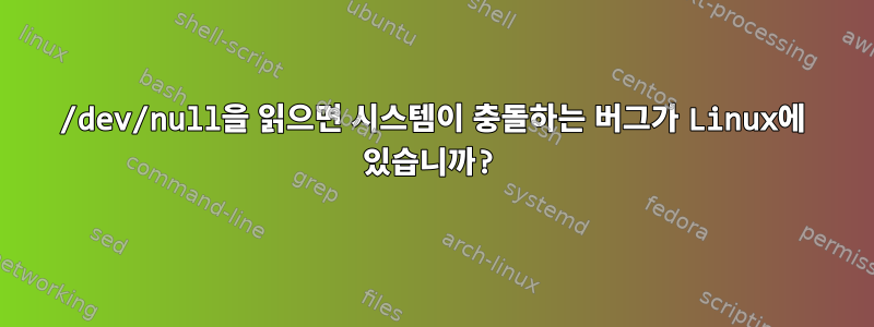 /dev/null을 읽으면 시스템이 충돌하는 버그가 Linux에 있습니까?