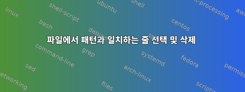 파일에서 패턴과 일치하는 줄 선택 및 삭제