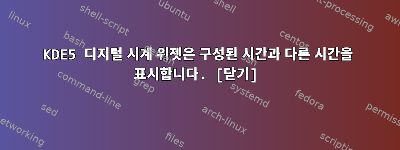 KDE5 디지털 시계 위젯은 구성된 시간과 다른 시간을 표시합니다. [닫기]