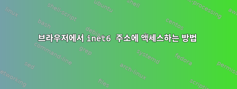 브라우저에서 inet6 주소에 액세스하는 방법