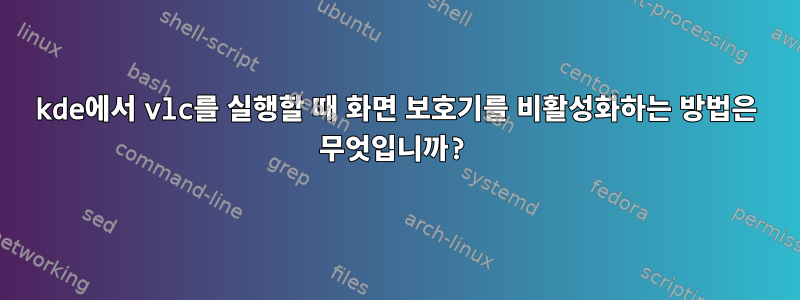 kde에서 vlc를 실행할 때 화면 보호기를 비활성화하는 방법은 무엇입니까?