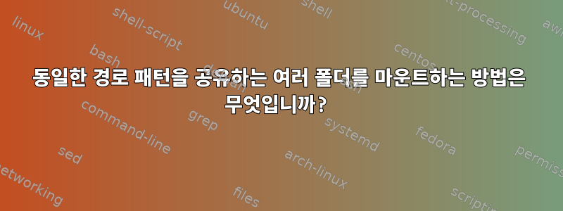 동일한 경로 패턴을 공유하는 여러 폴더를 마운트하는 방법은 무엇입니까?