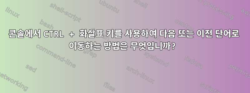 콘솔에서 CTRL + 화살표 키를 사용하여 다음 또는 이전 단어로 이동하는 방법은 무엇입니까?