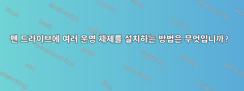 펜 드라이브에 여러 운영 체제를 설치하는 방법은 무엇입니까?