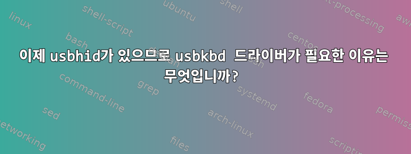 이제 usbhid가 있으므로 usbkbd 드라이버가 필요한 이유는 무엇입니까?