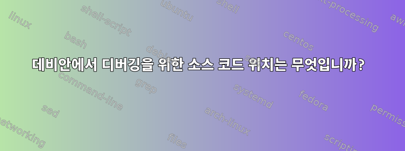 데비안에서 디버깅을 위한 소스 코드 위치는 무엇입니까?