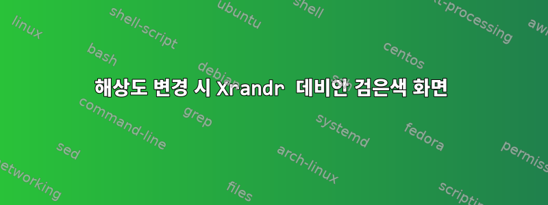 해상도 변경 시 Xrandr 데비안 검은색 화면