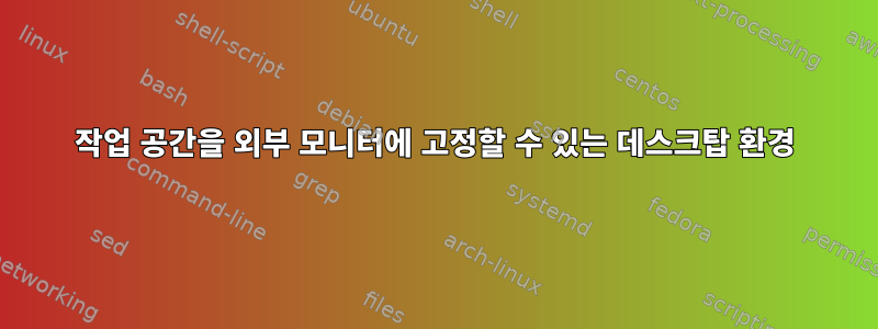 작업 공간을 외부 모니터에 고정할 수 있는 데스크탑 환경