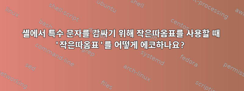 셸에서 특수 문자를 감싸기 위해 작은따옴표를 사용할 때 '작은따옴표'를 어떻게 에코하나요?