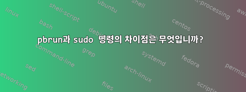 pbrun과 sudo 명령의 차이점은 무엇입니까?