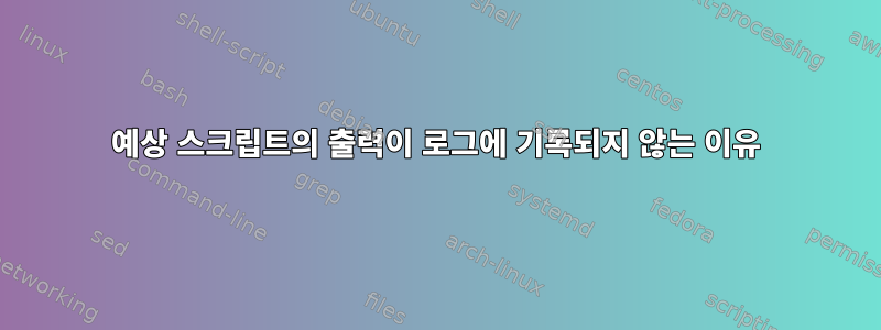 예상 스크립트의 출력이 로그에 기록되지 않는 이유