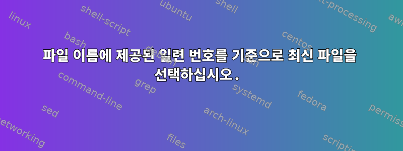 파일 이름에 제공된 일련 번호를 기준으로 최신 파일을 선택하십시오.