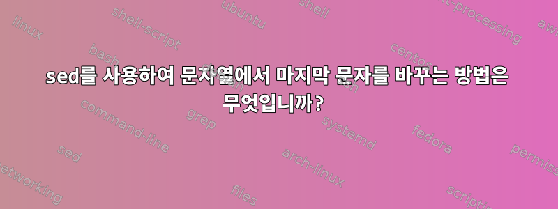 sed를 사용하여 문자열에서 마지막 문자를 바꾸는 방법은 무엇입니까?