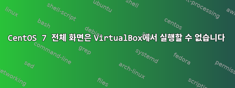 CentOS 7 전체 화면은 VirtualBox에서 실행할 수 없습니다