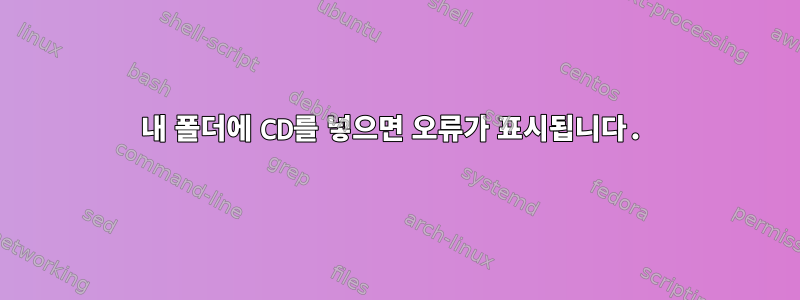 내 폴더에 CD를 넣으면 오류가 표시됩니다.