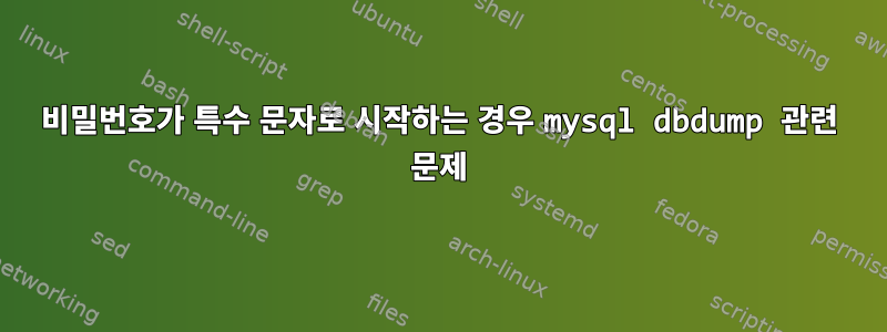 비밀번호가 특수 문자로 시작하는 경우 mysql dbdump 관련 문제