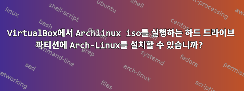 VirtualBox에서 Archlinux iso를 실행하는 하드 드라이브 파티션에 Arch-Linux를 설치할 수 있습니까?