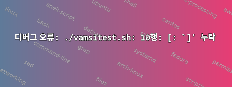 디버그 오류: ./vamsitest.sh: 10행: [: `]' 누락