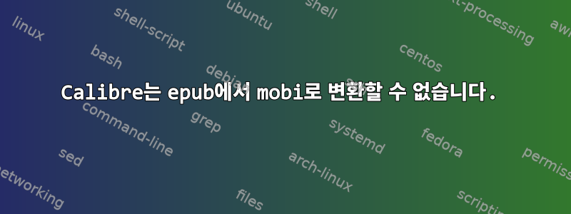 Calibre는 epub에서 mobi로 변환할 수 없습니다.