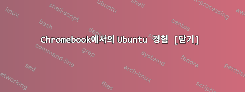 Chromebook에서의 Ubuntu 경험 [닫기]