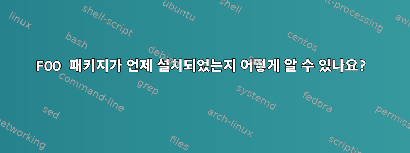 FOO 패키지가 언제 설치되었는지 어떻게 알 수 있나요?