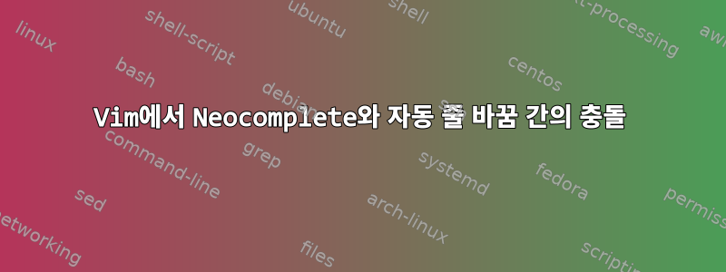 Vim에서 Neocomplete와 자동 줄 바꿈 간의 충돌