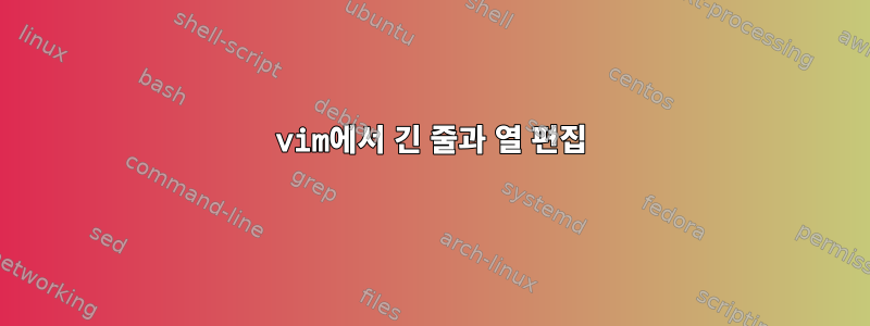 vim에서 긴 줄과 열 편집