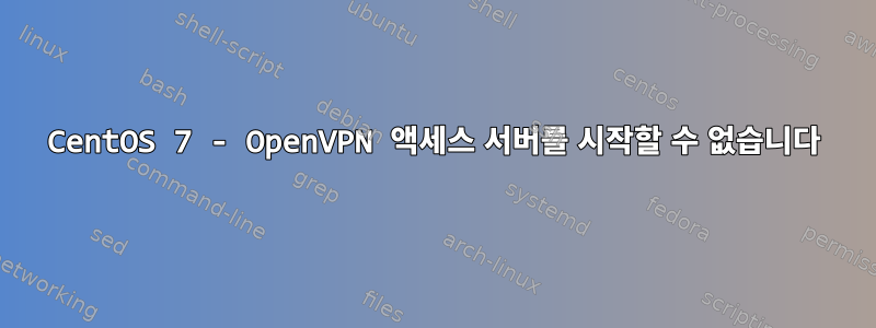 CentOS 7 - OpenVPN 액세스 서버를 시작할 수 없습니다