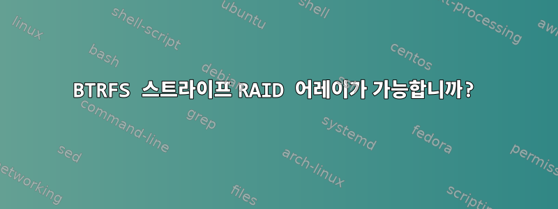 BTRFS 스트라이프 RAID 어레이가 가능합니까?