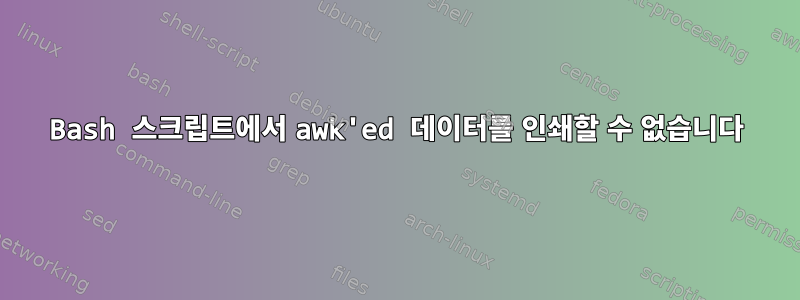 Bash 스크립트에서 awk'ed 데이터를 인쇄할 수 없습니다