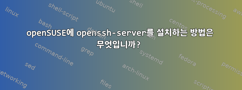 openSUSE에 openssh-server를 설치하는 방법은 무엇입니까?