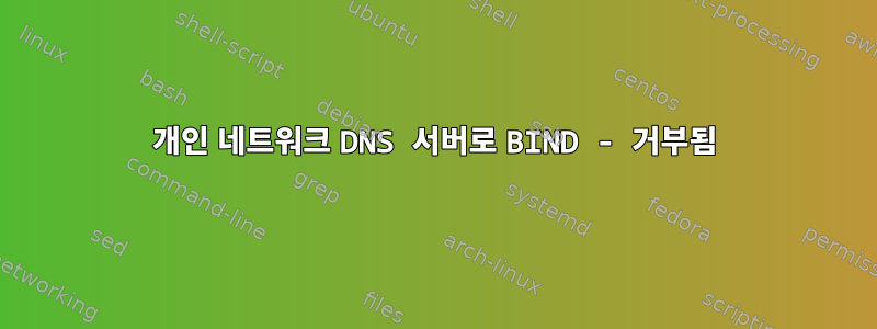 개인 네트워크 DNS 서버로 BIND - 거부됨