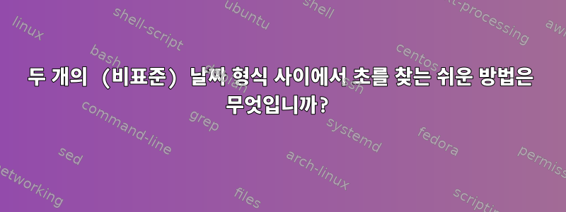 두 개의 (비표준) 날짜 형식 사이에서 초를 찾는 쉬운 방법은 무엇입니까?