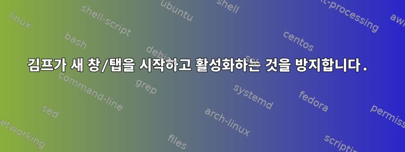 김프가 새 창/탭을 시작하고 활성화하는 것을 방지합니다.