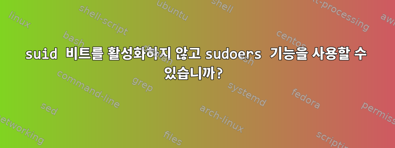 suid 비트를 활성화하지 않고 sudoers 기능을 사용할 수 있습니까?