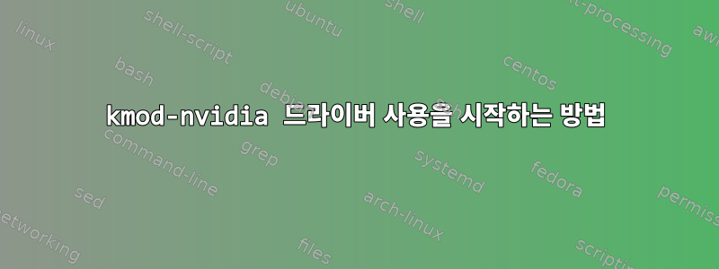 kmod-nvidia 드라이버 사용을 시작하는 방법