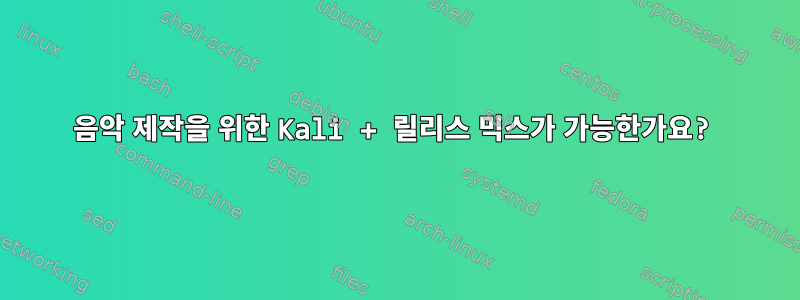 음악 제작을 위한 Kali + 릴리스 믹스가 가능한가요?