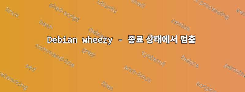 Debian wheezy - 종료 상태에서 멈춤