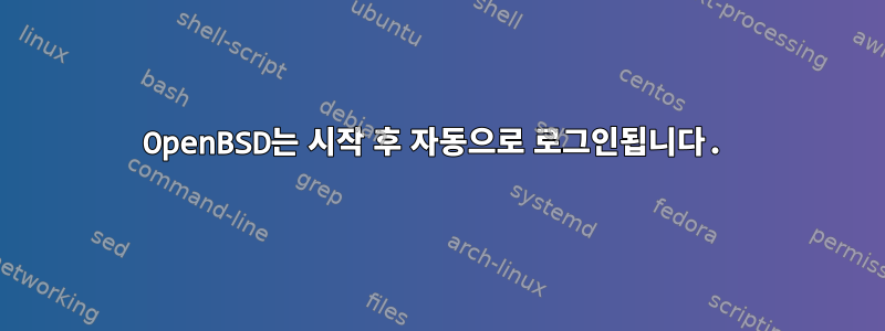 OpenBSD는 시작 후 자동으로 로그인됩니다.