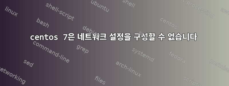 centos 7은 네트워크 설정을 구성할 수 없습니다