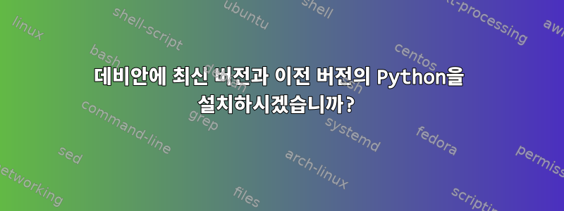 데비안에 최신 버전과 이전 버전의 Python을 설치하시겠습니까?