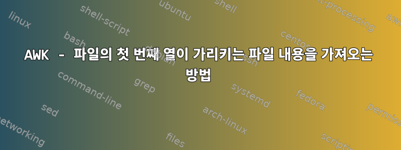 AWK - 파일의 첫 번째 열이 가리키는 파일 내용을 가져오는 방법